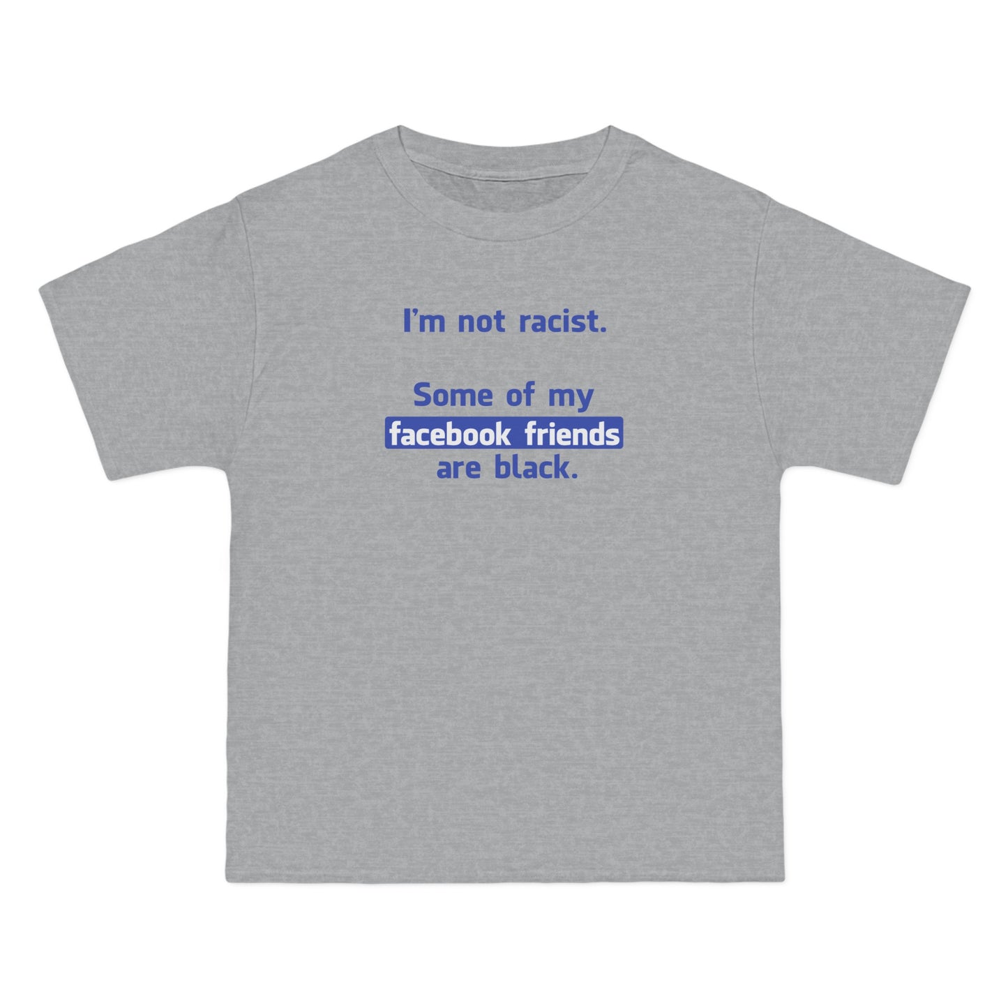 I'm Not Racist. Some Of My Facebook Friends Are Black. - Men's Heavyweight T-Shirt