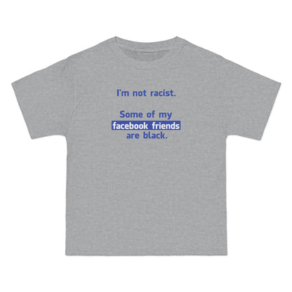 I'm Not Racist. Some Of My Facebook Friends Are Black. - Men's Heavyweight T-Shirt