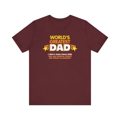 World's Greatest Dad - I Don't Even Have Kids. Can You Believe They'll Sell These To Anyone? - Men's T-Shirt