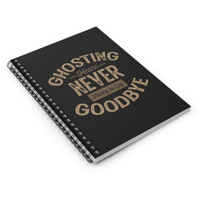 Ghosting Means Never Having To Say Goodbye - Spiral Notebook