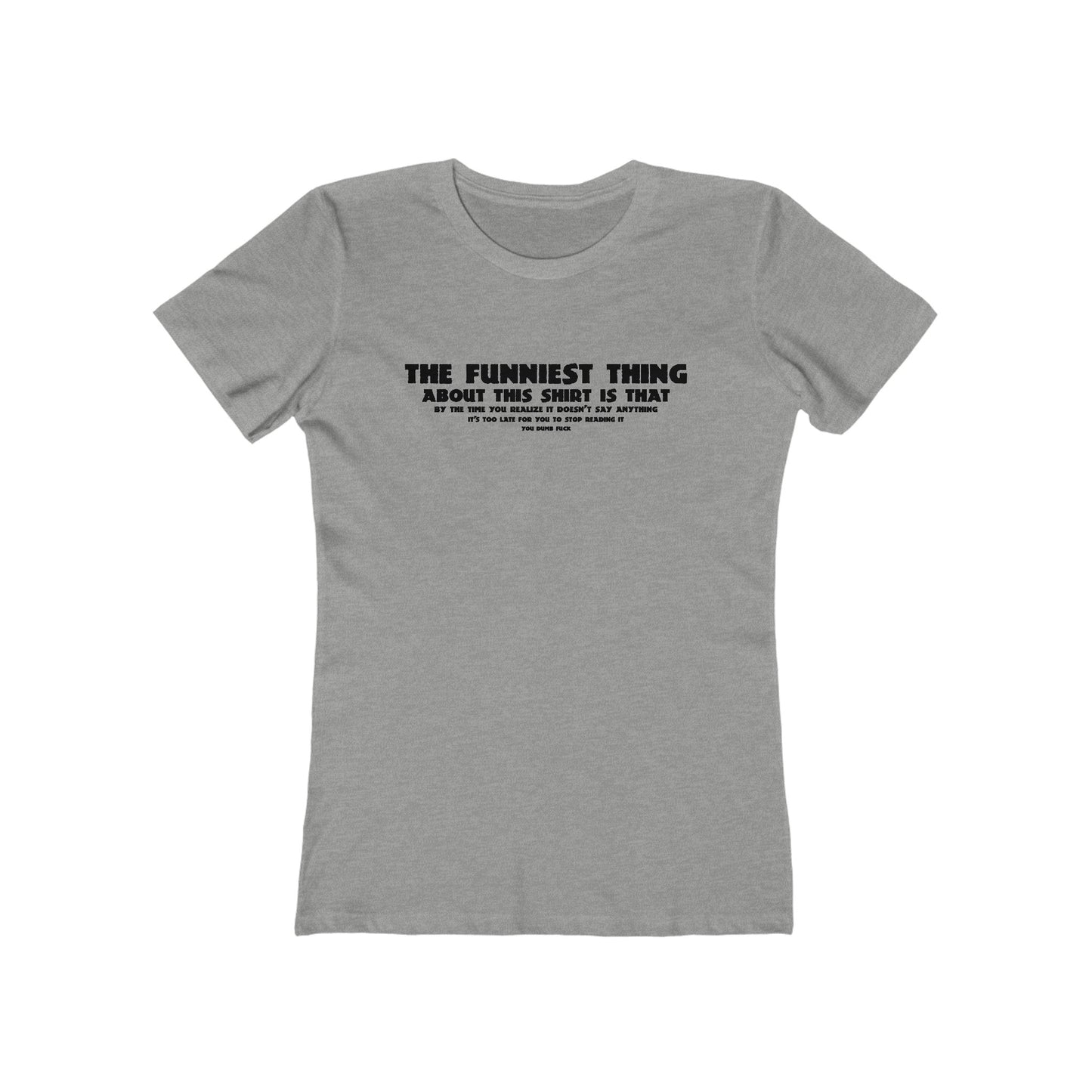 The Funniest Thing About This Shirt - Women’s T-Shirt