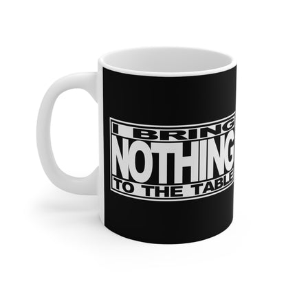 I Bring Nothing To The Table - Mug