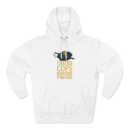 I Hated Cops Before It Was Cool - Hoodie