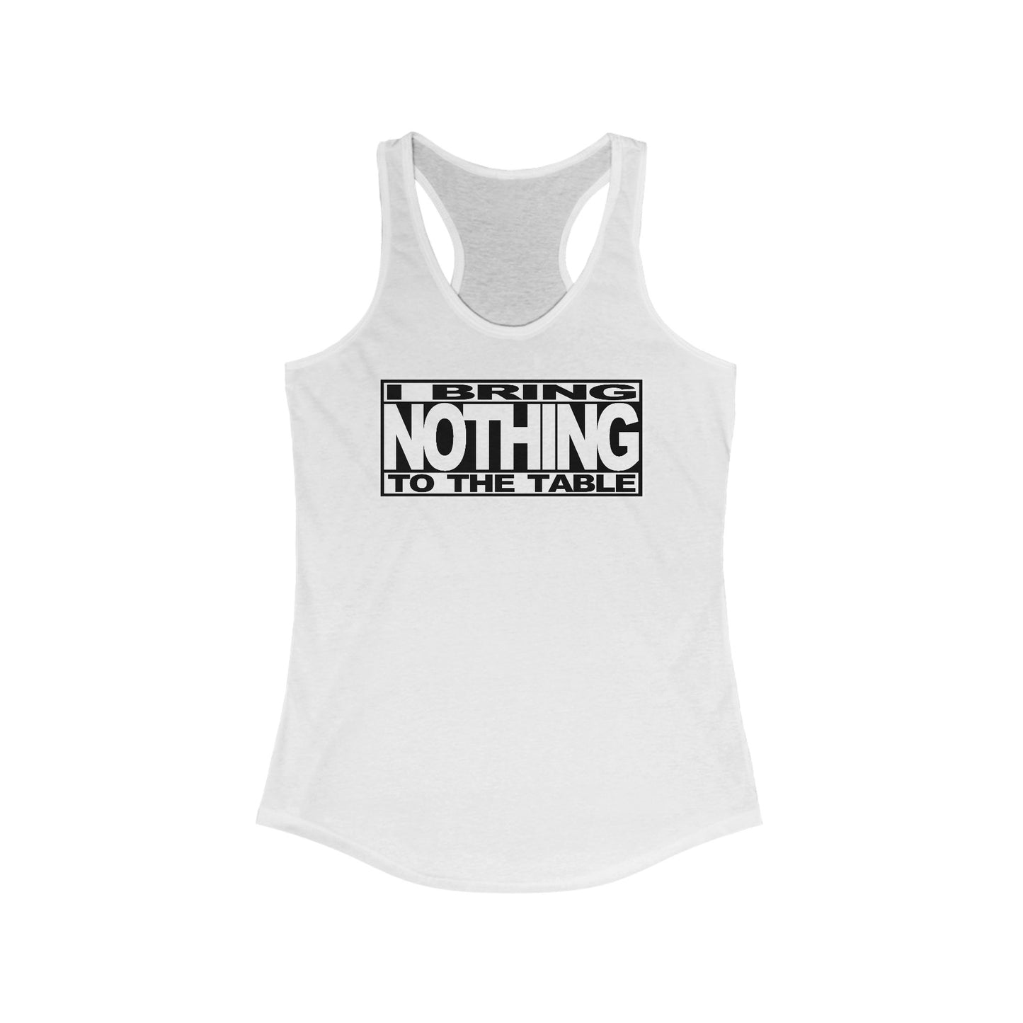 I Bring Nothing To The Table  - Women’s Racerback Tank