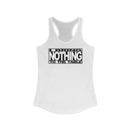 I Bring Nothing To The Table  - Women’s Racerback Tank