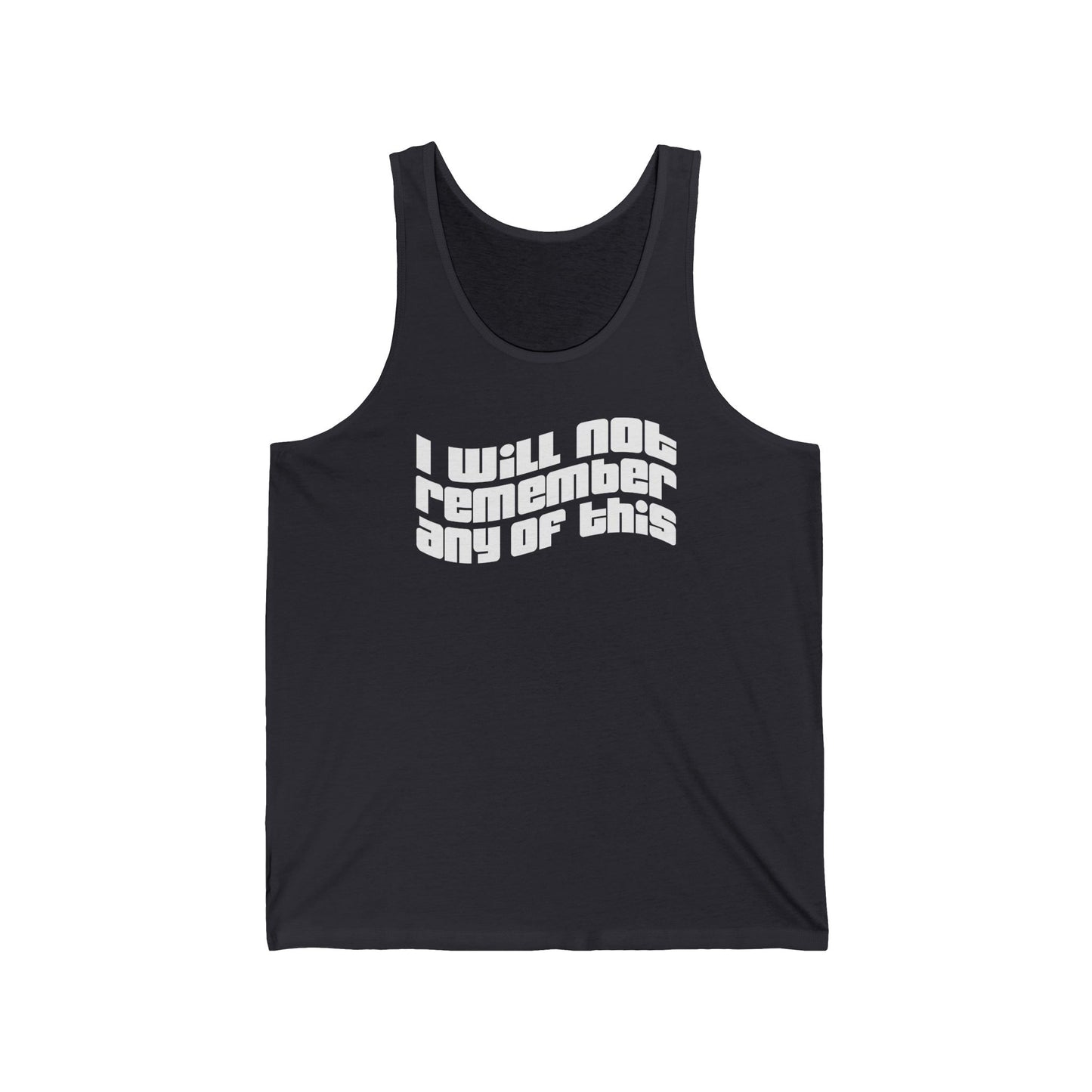 I Will Not Remember Any Of This - Unisex Tank