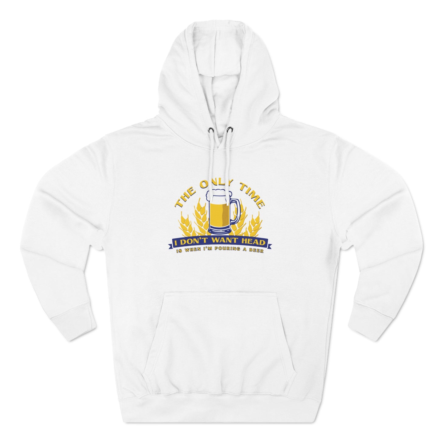 The Only Time I Don't Want Head Is When I'm Pouring A Beer - Hoodie