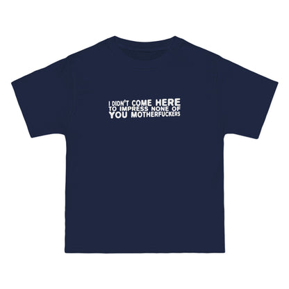 I Didn't Come Here To Impress None Of You Motherfuckers - Men's Heavyweight T-Shirt