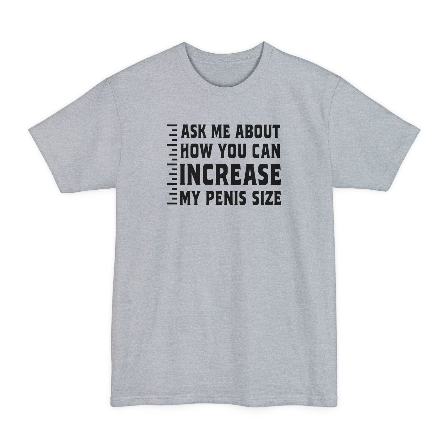 Ask Me About How You Can Increase My Penis Size - Men's Tall T-Shirt