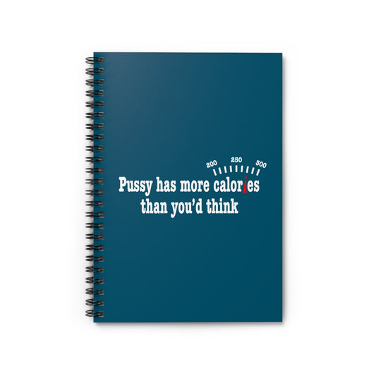 Pussy Has More Calories Than You Think - Spiral Notebook