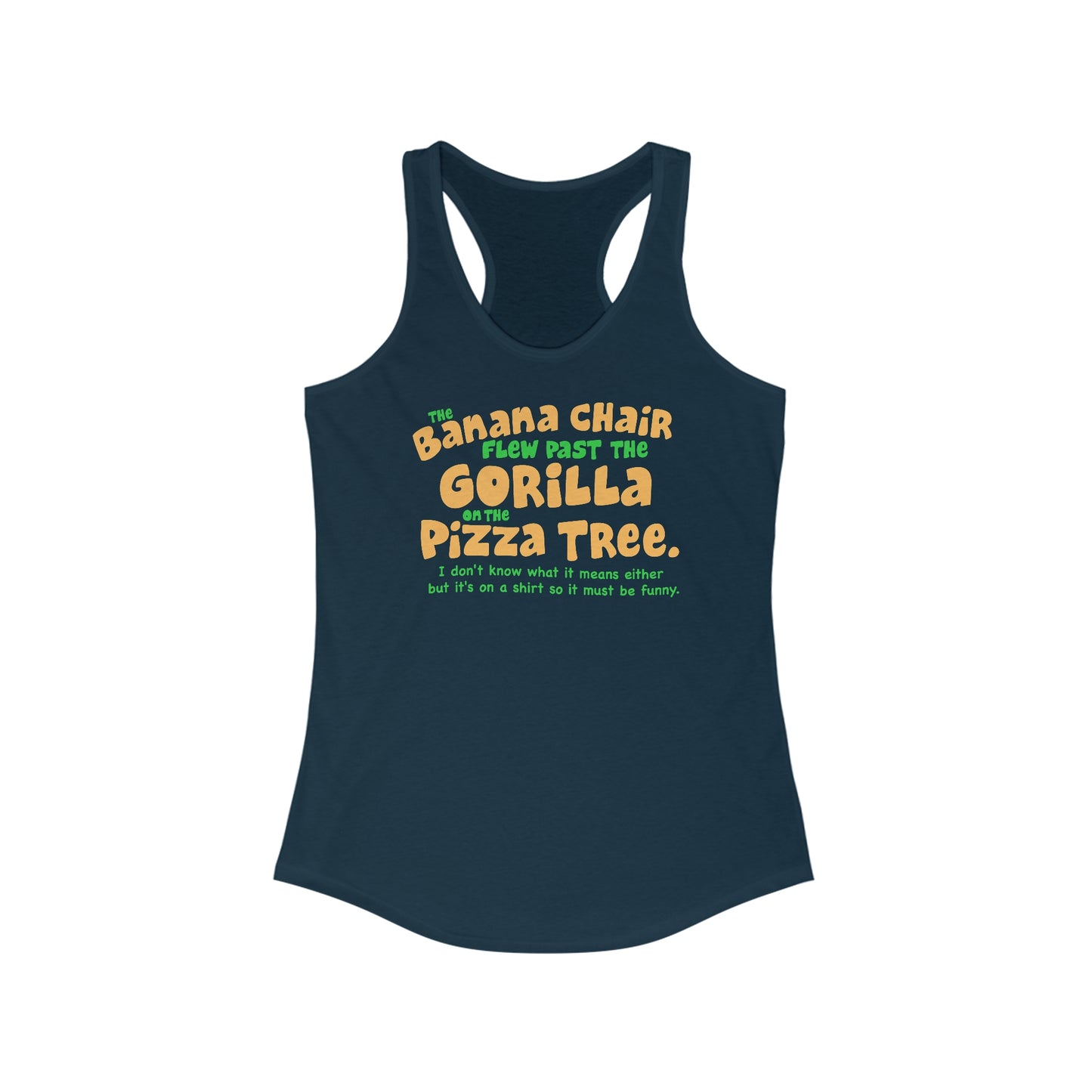 The Banana Chair Flew Past The Gorilla On The Pizza Tree - Women’s Racerback Tank