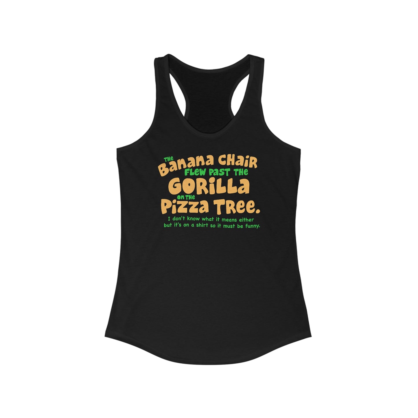 The Banana Chair Flew Past The Gorilla On The Pizza Tree - Women’s Racerback Tank