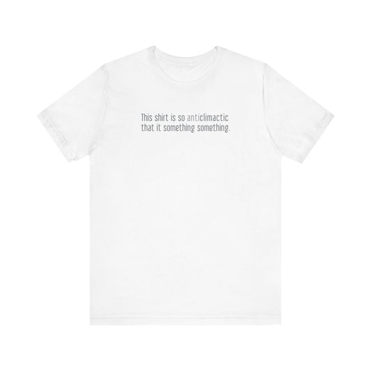 This Shirt Is So Anticlimactic That It Something Something. - Men's T-Shirt