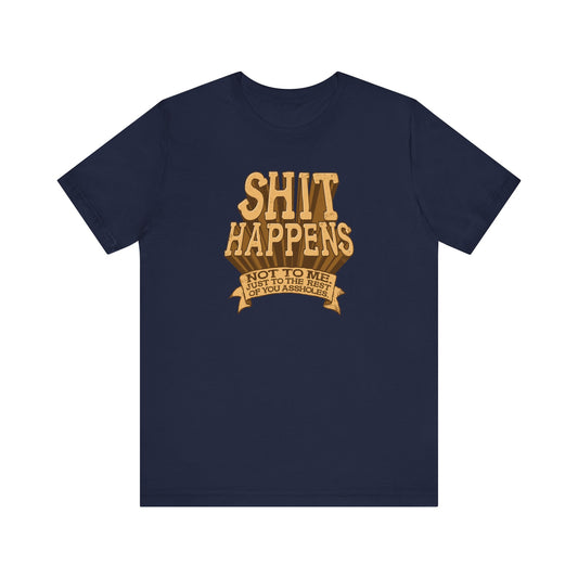 Shit Happens. Not To Me. Just To The Rest Of You Assholes. - Men's T-Shirt