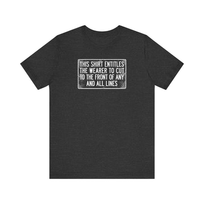 This Shirt Entitles The Wearer To Cut To The Front Of Any And All Lines - Men's T-Shirt