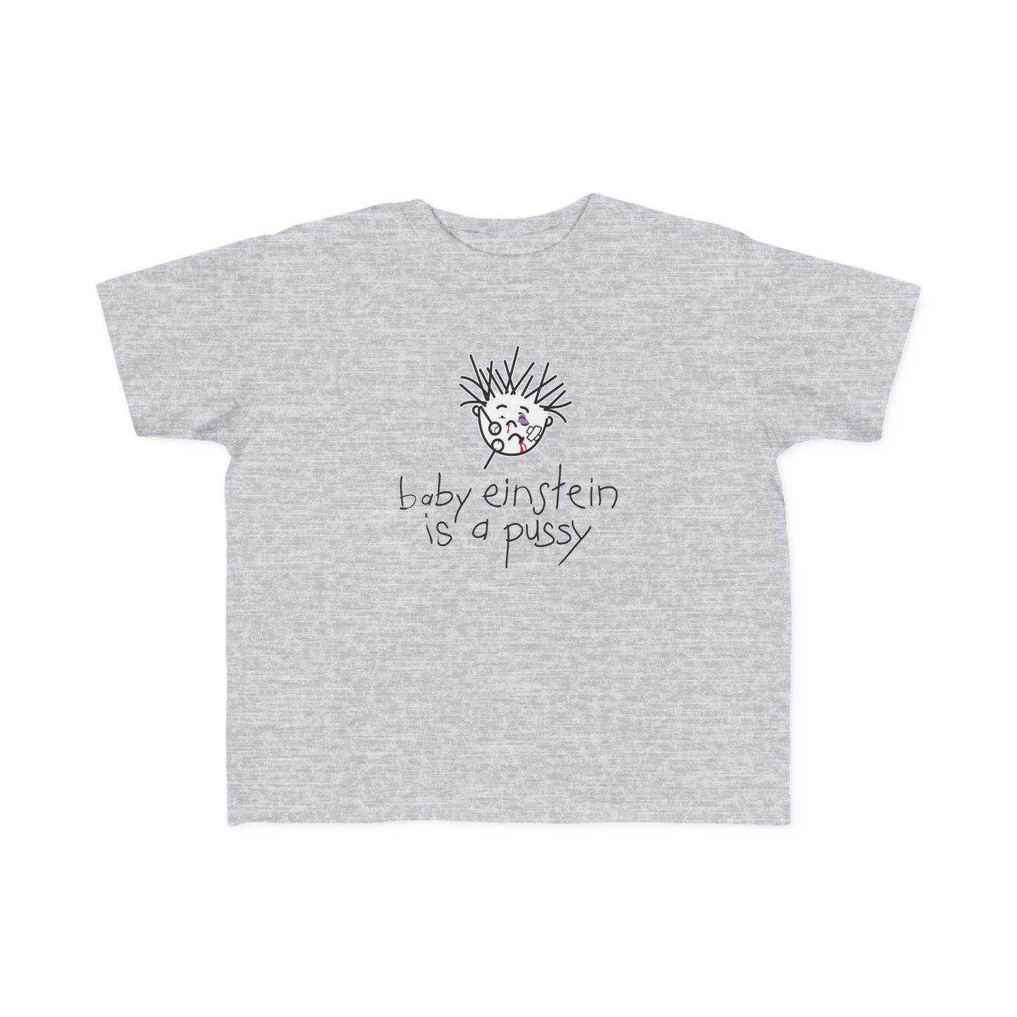 Baby Einstein Is A Pussy - Toddler T-Shirt