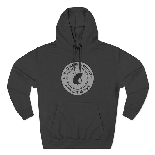 If You Have A Whistle Now Is The Time - Hoodie