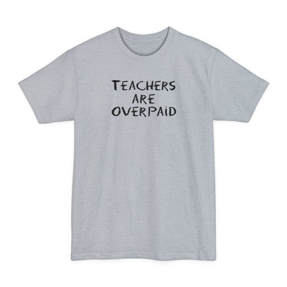 Teachers Are Overpaid - Men's Tall T-Shirt