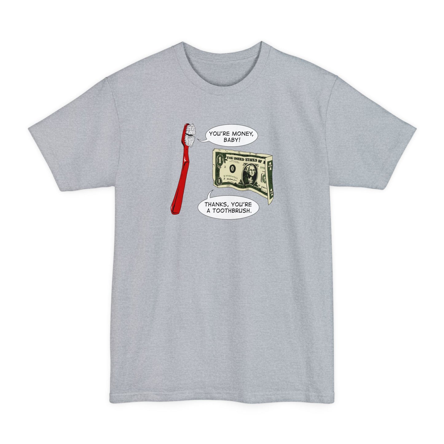 You're Money Baby! Thanks You're A Toothbrush. - Men's Tall T-Shirt