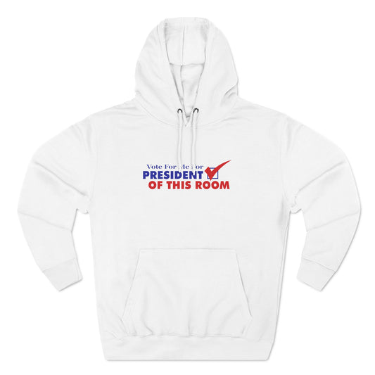 Vote For Me For President Of This Room - Hoodie