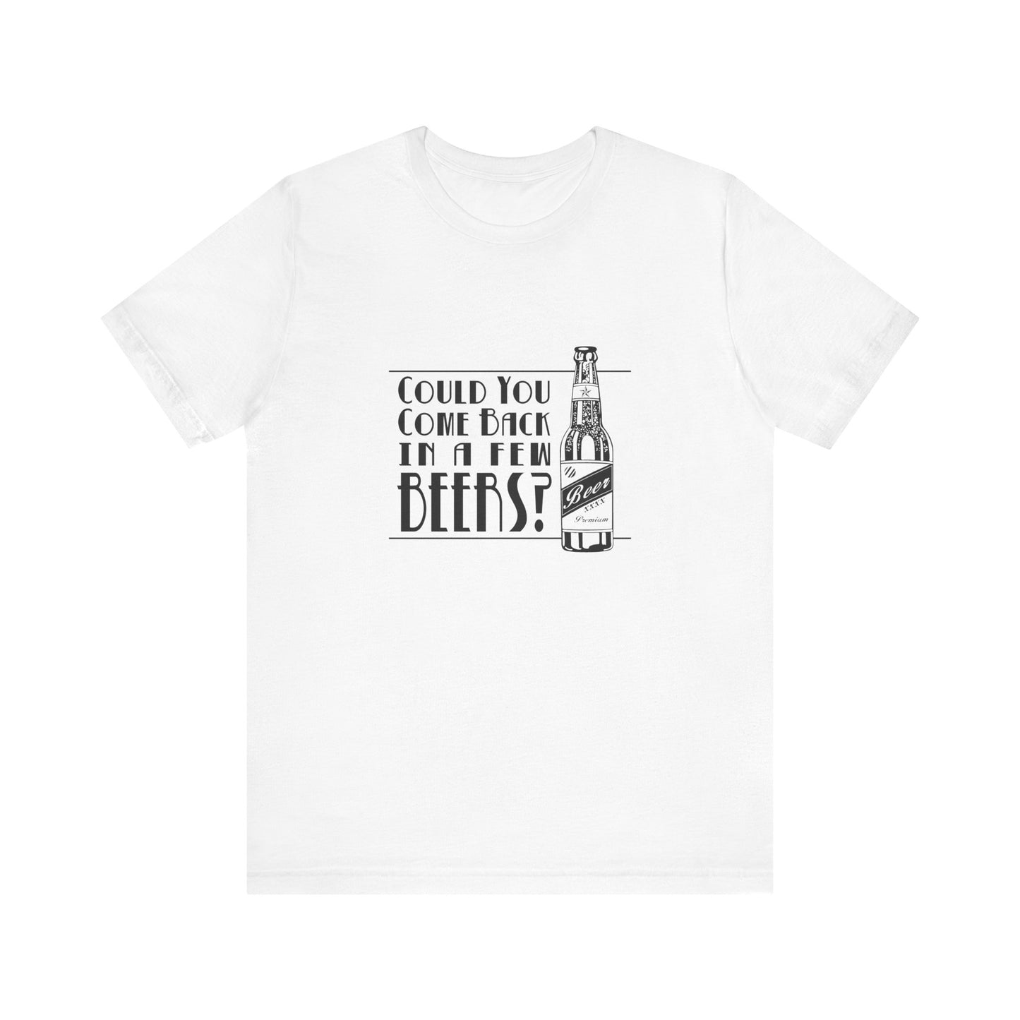 Could You Come Back In A Few Beers? - Men's T-Shirt