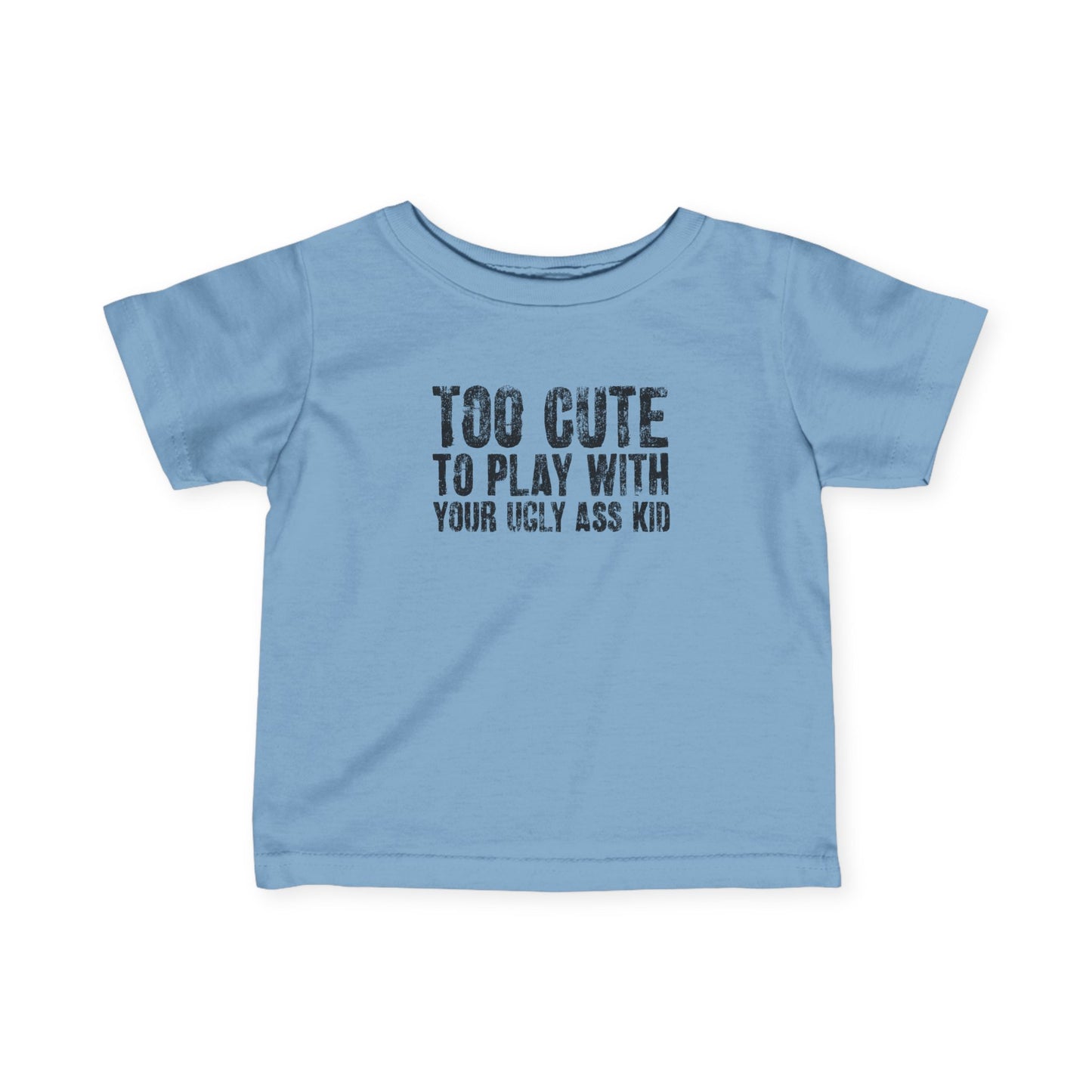 Too Cute To Play With Your Ugly Ass Kid - Baby T-Shirt