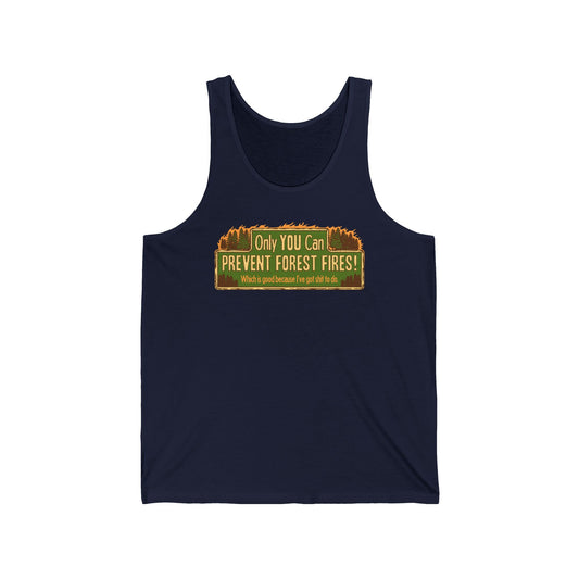 Only You Can Prevent Forest Fires! - Which Is Good Because I've Got Shit To Do - Unisex Tank