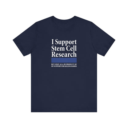 I Support Stem Cell Research But Only As A Byproduct Of My Support For Killing Babies - Men's T-Shirt