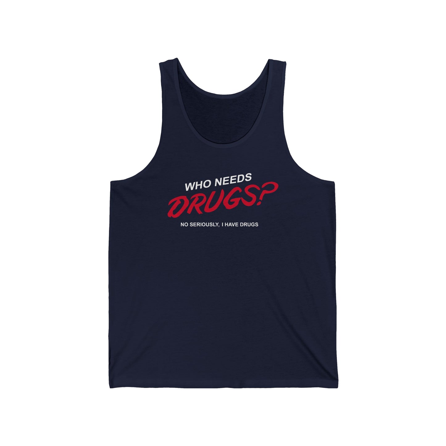 Who Needs Drugs?  No Seriously I Have Drugs - Unisex Tank