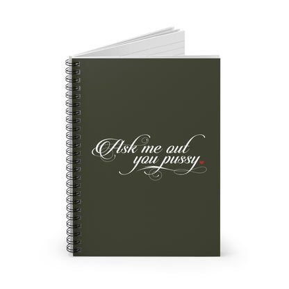 Ask Me Out You Pussy - Spiral Notebook