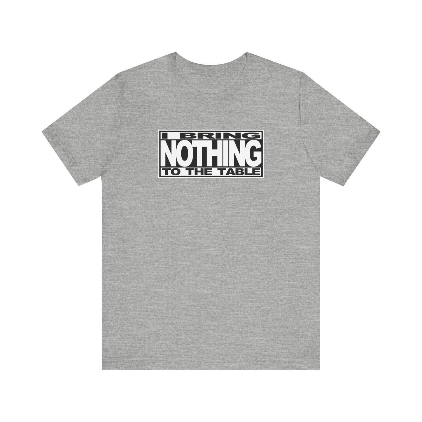 I Bring Nothing To The Table - Men's T-Shirt