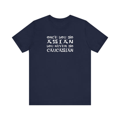 Once You Go Asian You Never Go Caucasian - Men's T-Shirt