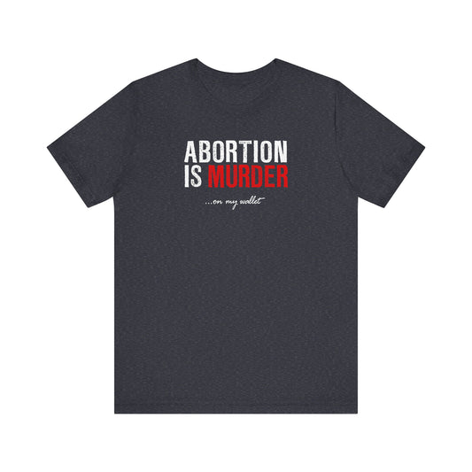 Abortion Is Murder... On My Wallet - Men's T-Shirt