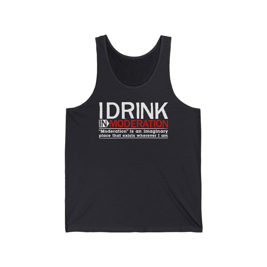 I Drink In Moderation - Unisex Tank