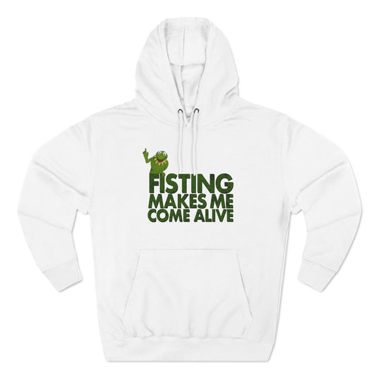 Fisting Makes Me Come Alive (Kermit The Frog) - Hoodie