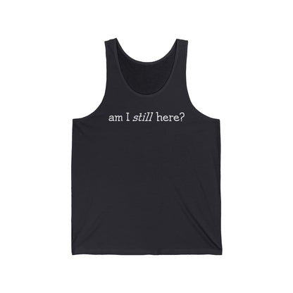 Am I Still Here?  - Unisex Tank