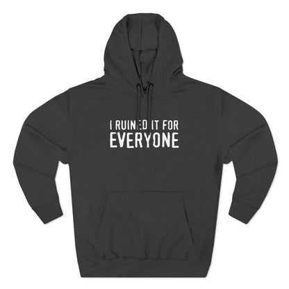 I Ruined It For Everyone - Hoodie