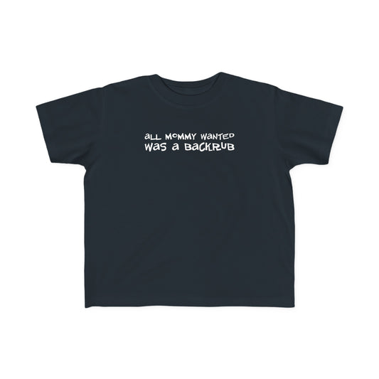 All Mommy Wanted Was A Backrub - Toddler T-Shirt