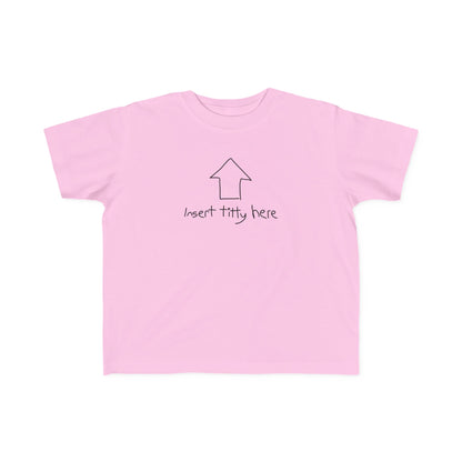 Insert Titty Here - Toddler T-Shirt