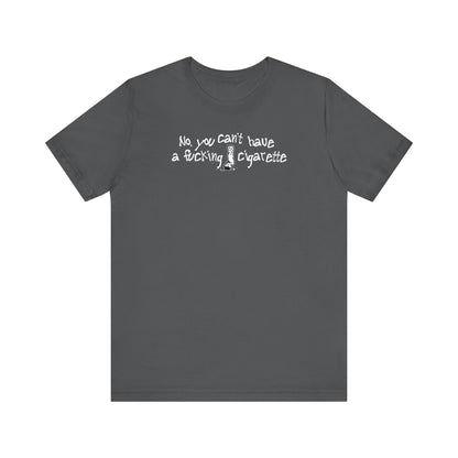 No You Can't Have A Fucking Cigarette - Men's T-Shirt