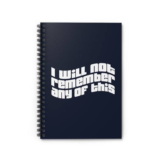 I Will Not Remember Any Of This - Spiral Notebook