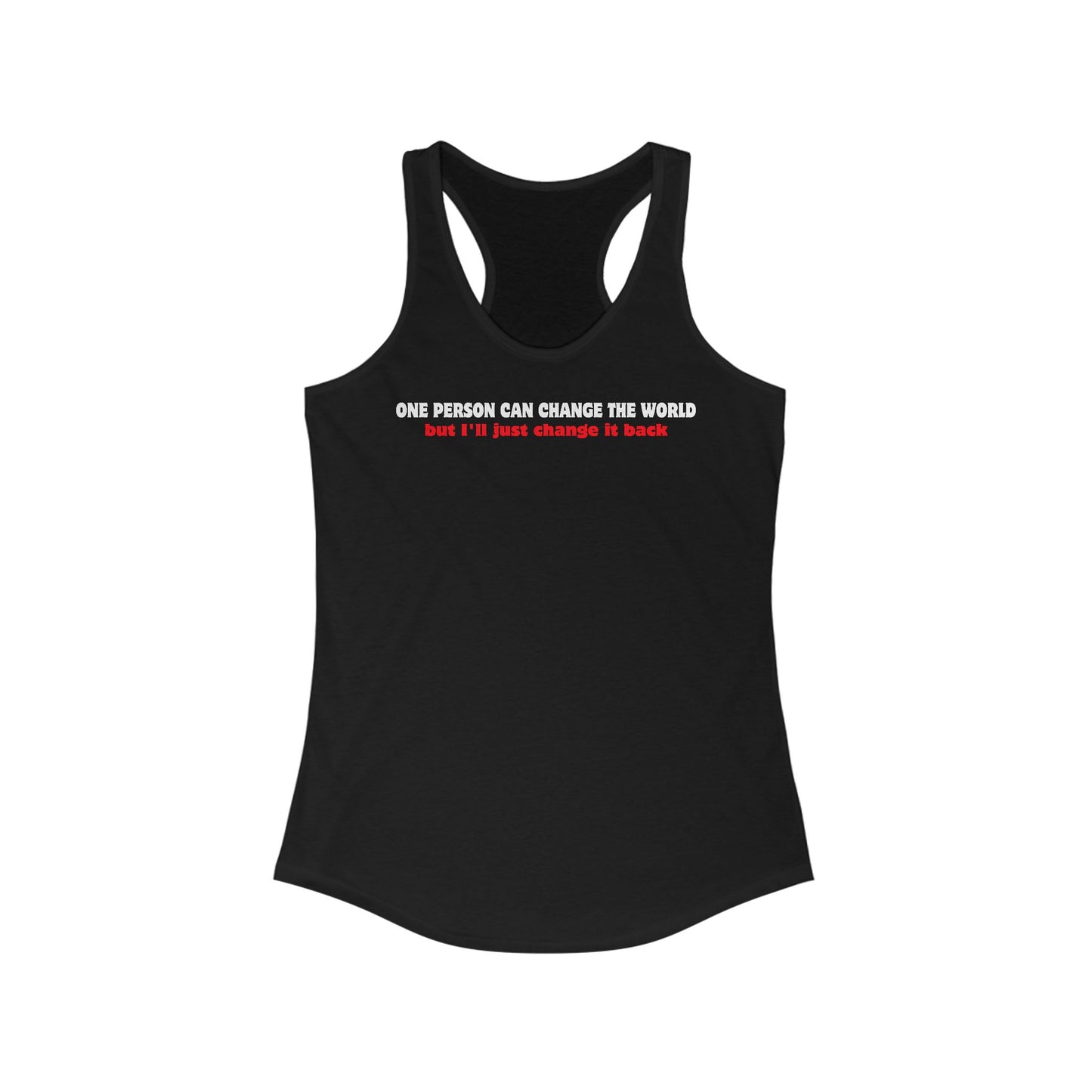 One Person Can Change The World - But I'll Just Change It Back  - Women’s Racerback Tank