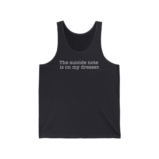 The Suicide Note Is On My Dresser - Unisex Tank