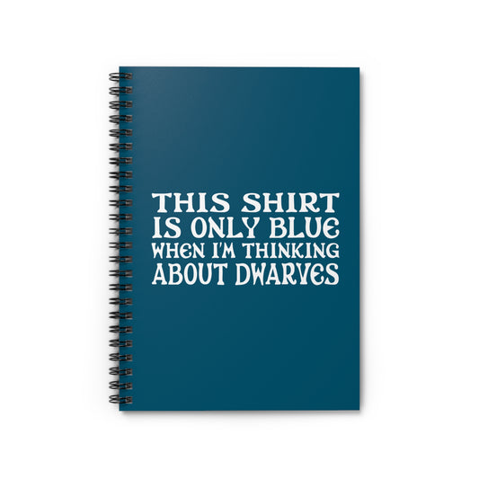 This Shirt Is Only Blue When I'm Thinking About Dwarves - Spiral Notebook