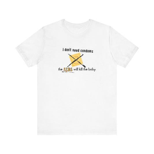 I Don't Need Condoms - The Aids Will Kill The Baby - Men's T-Shirt