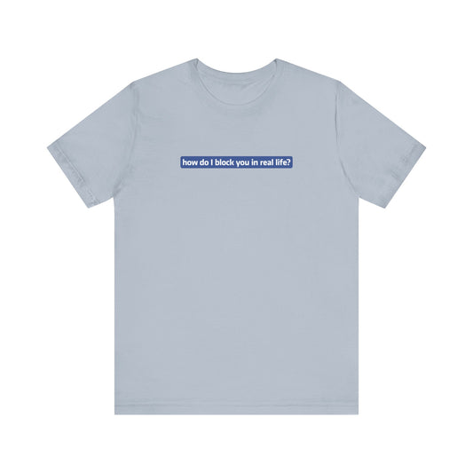 How Do I Block You In Real Life? - Men's T-Shirt