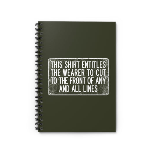 This Shirt Entitles The Wearer To Cut To The Front Of Any And All Lines - Spiral Notebook