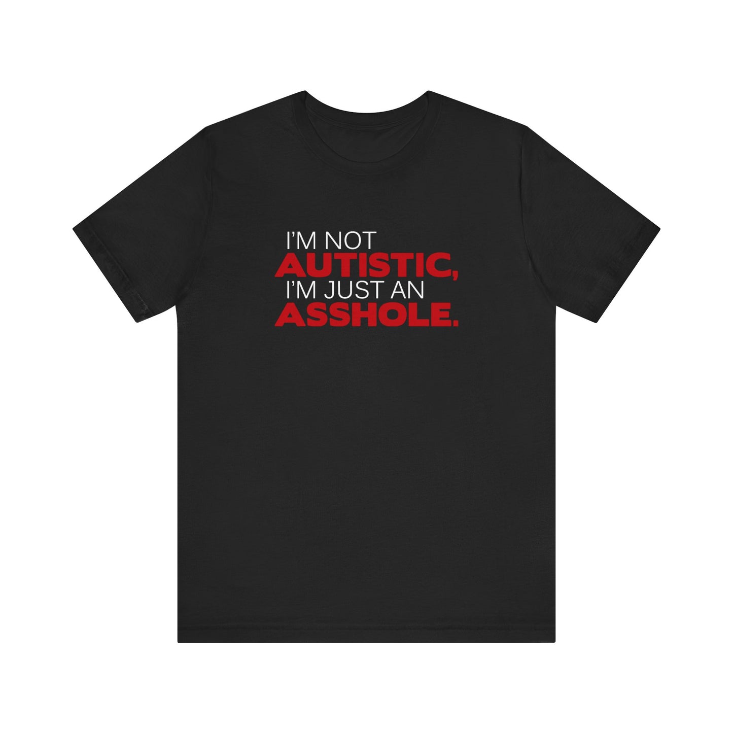 I'm Not Autistic I'm Just An Asshole. - Men's T-Shirt