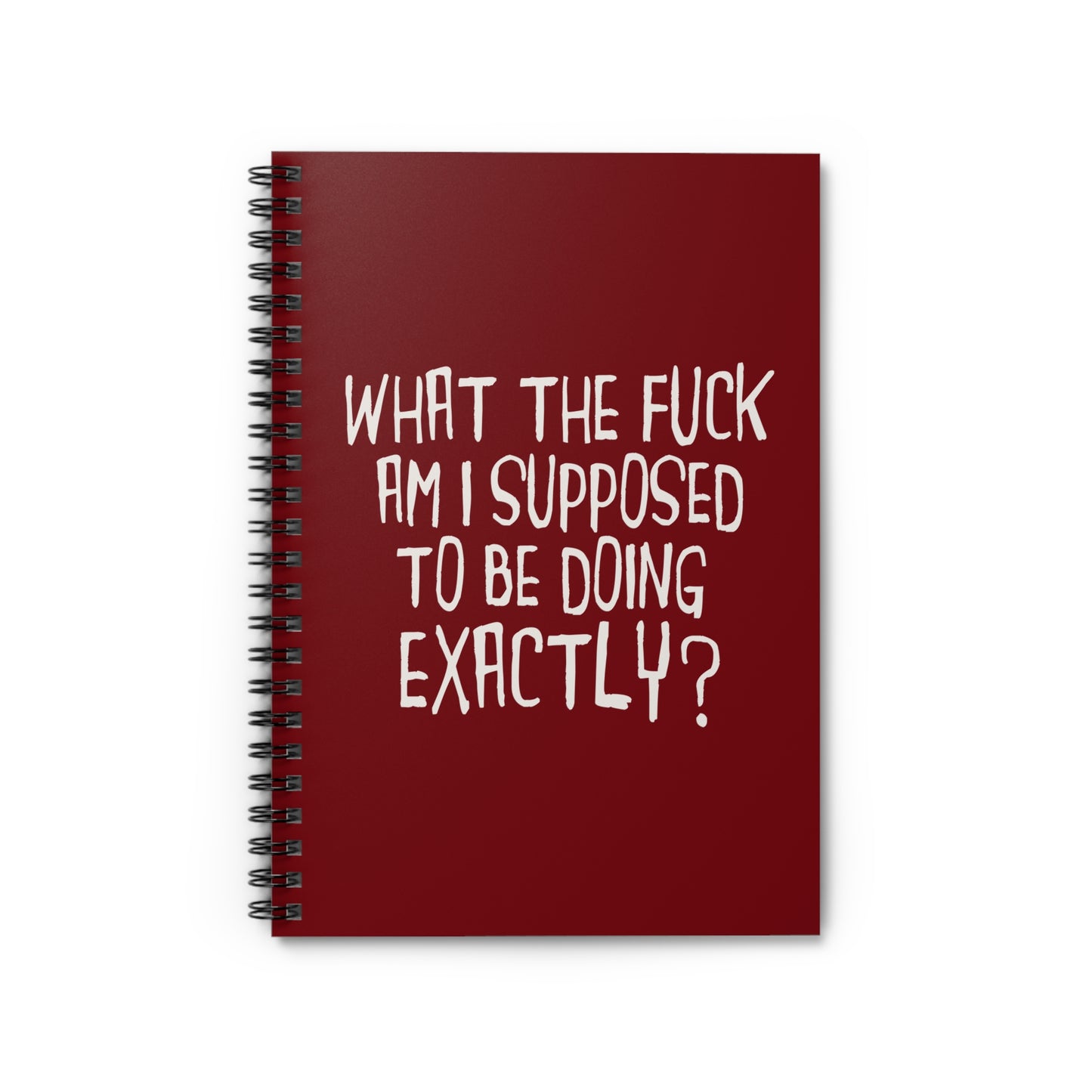 What The Fuck Am I Supposed To Be Doing Exactly? - Spiral Notebook