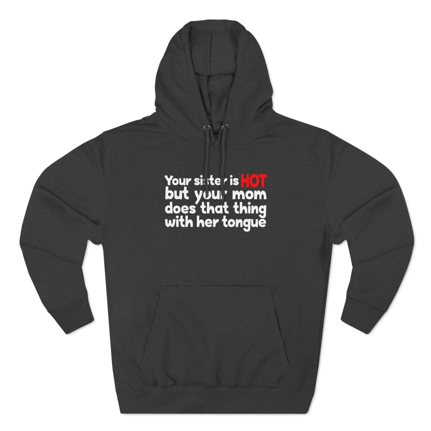 Your Sister Is Hot But Your Mom Does That Thing - Hoodie